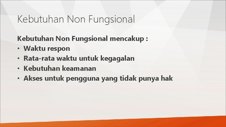 Kebutuhan Non Fungsional mencakup : • Waktu respon • Rata-rata waktu untuk kegagalan •