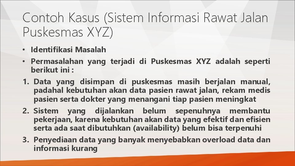 Contoh Kasus (Sistem Informasi Rawat Jalan Puskesmas XYZ) • Identifikasi Masalah • Permasalahan yang