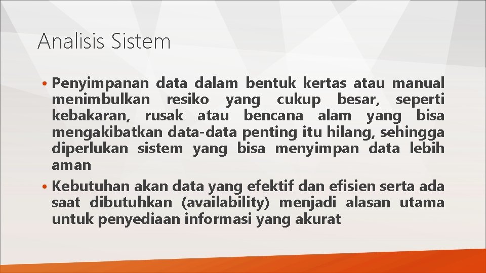 Analisis Sistem • Penyimpanan data dalam bentuk kertas atau manual menimbulkan resiko yang cukup