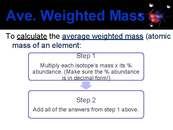 Ave. Weighted Mass To calculate the average weighted mass (atomic mass of an element: