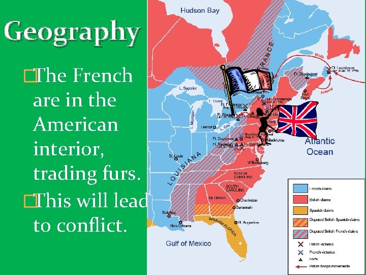 Geography �The French are in the American interior, trading furs. �This will lead to