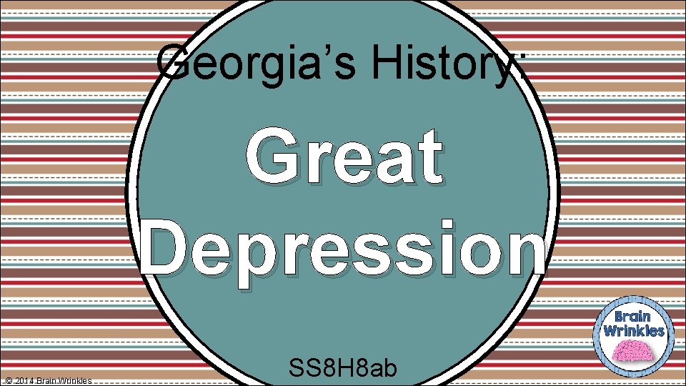 Georgia’s History: Great Depression © 2014 Brain Wrinkles SS 8 H 8 ab 