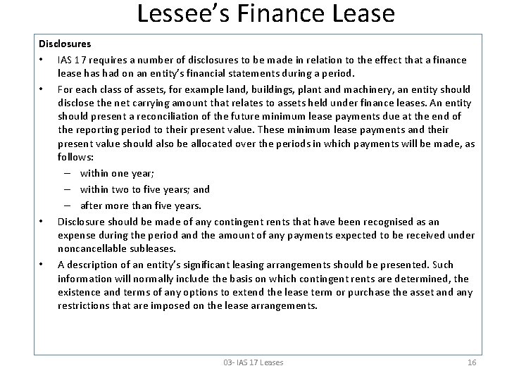 Lessee’s Finance Lease Disclosures • IAS 17 requires a number of disclosures to be