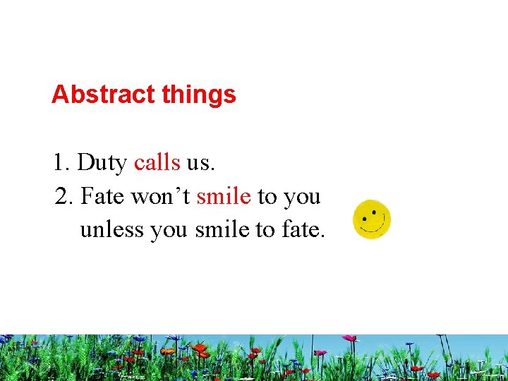 Abstract things 1. Duty calls us. 2. Fate won’t smile to you unless you