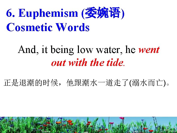 6. Euphemism (委婉语) Cosmetic Words And, it being low water, he went out with