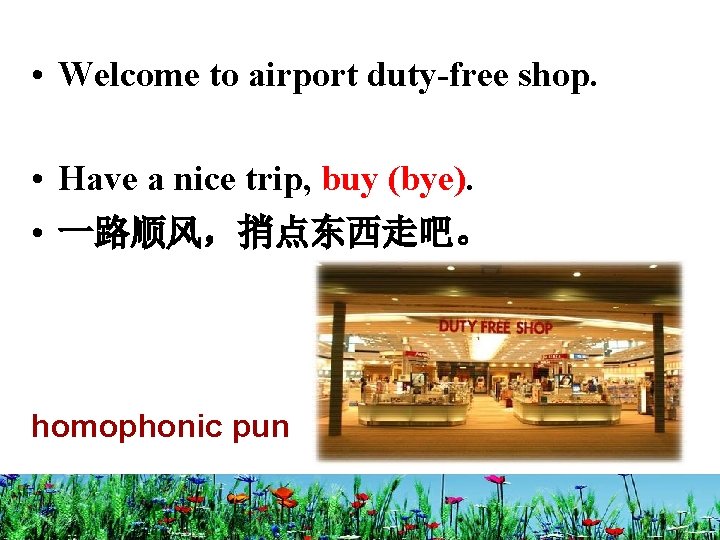  • Welcome to airport duty-free shop. • Have a nice trip, buy (bye).