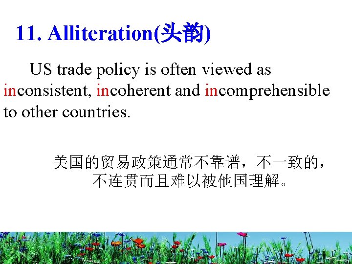 11. Alliteration(头韵) US trade policy is often viewed as inconsistent, incoherent and incomprehensible to
