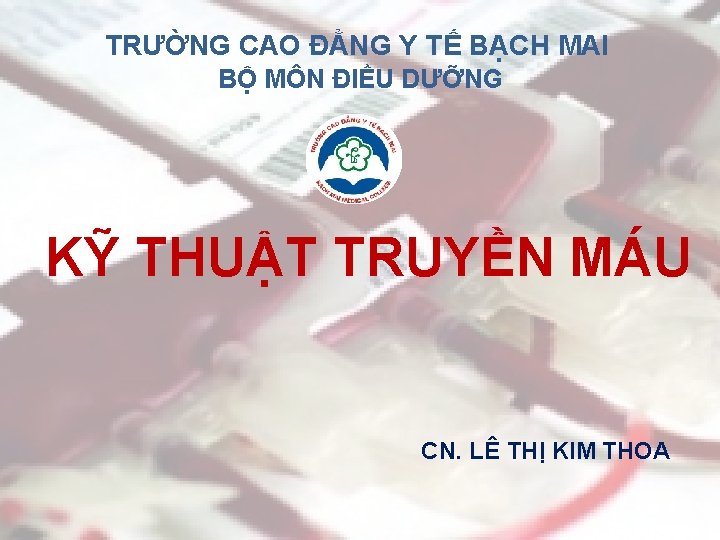 TRƯỜNG CAO ĐẲNG Y TẾ BẠCH MAI BỘ MÔN ĐIỀU DƯỠNG KỸ THUẬT TRUYỀN