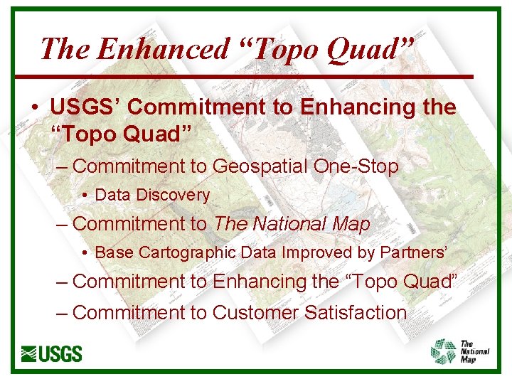 The Enhanced “Topo Quad” • USGS’ Commitment to Enhancing the “Topo Quad” – Commitment