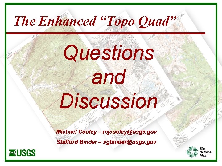 The Enhanced “Topo Quad” Questions and Discussion Michael Cooley – mjcooley@usgs. gov Stafford Binder