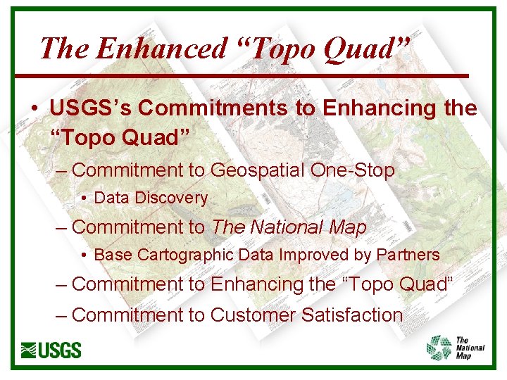 The Enhanced “Topo Quad” • USGS’s Commitments to Enhancing the “Topo Quad” – Commitment