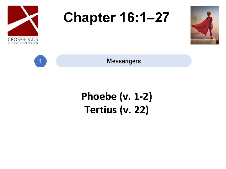 Chapter 16: 1– 27 1 Messengers Phoebe (v. 1 -2) Tertius (v. 22) Chapter 16: 1– 27 1 Messengers Phoebe (v. 1 -2) Tertius (v. 22)
