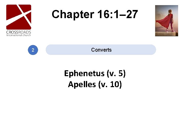 Chapter 16: 1– 27 2 Converts Ephenetus (v. 5) Apelles (v. 10) Chapter 16: 1– 27 2 Converts Ephenetus (v. 5) Apelles (v. 10)