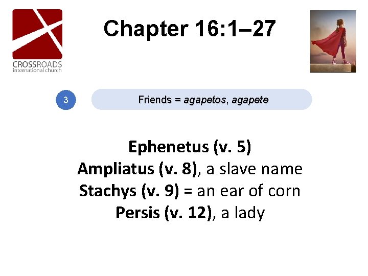 Chapter 16: 1– 27 3 Friends = agapetos, agapete Ephenetus (v. 5) Ampliatus (v. Chapter 16: 1– 27 3 Friends = agapetos, agapete Ephenetus (v. 5) Ampliatus (v.