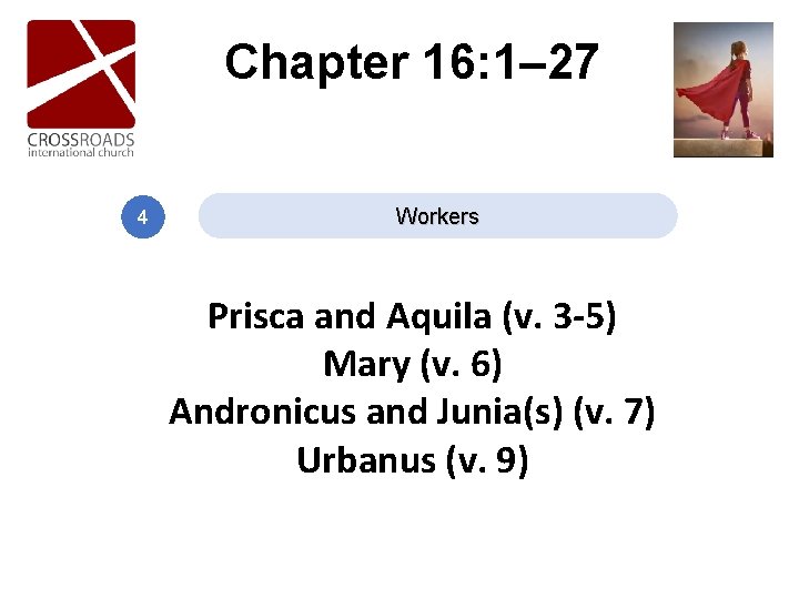 Chapter 16: 1– 27 4 Workers Prisca and Aquila (v. 3 -5) Mary (v. Chapter 16: 1– 27 4 Workers Prisca and Aquila (v. 3 -5) Mary (v.