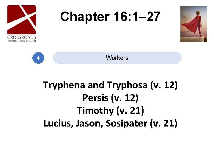Chapter 16: 1– 27 4 Workers Tryphena and Tryphosa (v. 12) Persis (v. 12) Chapter 16: 1– 27 4 Workers Tryphena and Tryphosa (v. 12) Persis (v. 12)