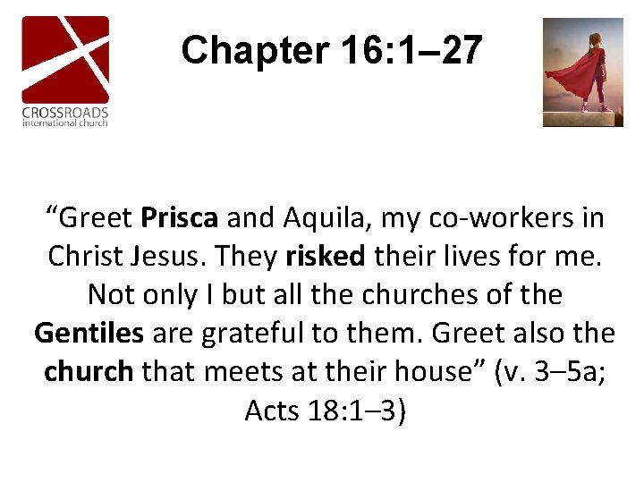 Chapter 16: 1– 27 “Greet Prisca and Aquila, my co-workers in Christ Jesus. They Chapter 16: 1– 27 “Greet Prisca and Aquila, my co-workers in Christ Jesus. They