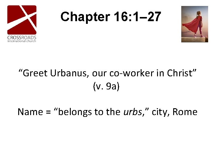 Chapter 16: 1– 27 “Greet Urbanus, our co-worker in Christ” (v. 9 a) Name Chapter 16: 1– 27 “Greet Urbanus, our co-worker in Christ” (v. 9 a) Name