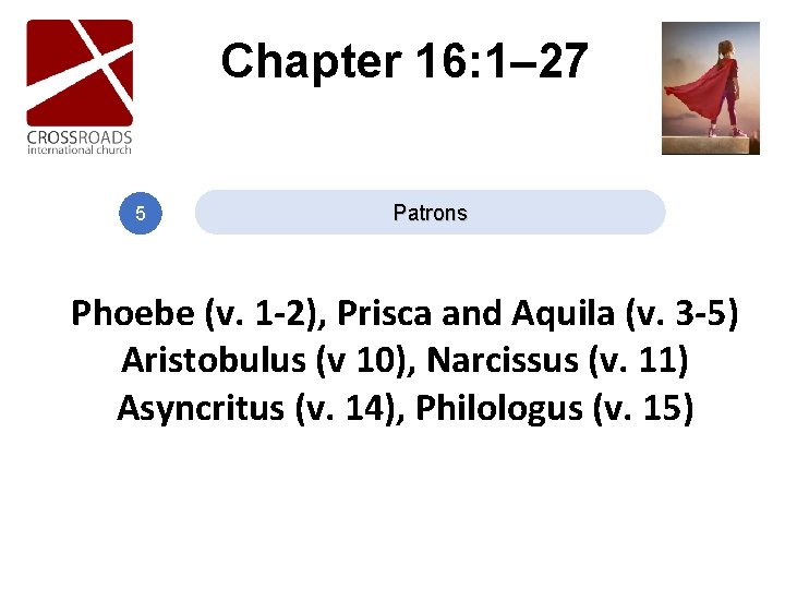 Chapter 16: 1– 27 5 Patrons Phoebe (v. 1 -2), Prisca and Aquila (v. Chapter 16: 1– 27 5 Patrons Phoebe (v. 1 -2), Prisca and Aquila (v.