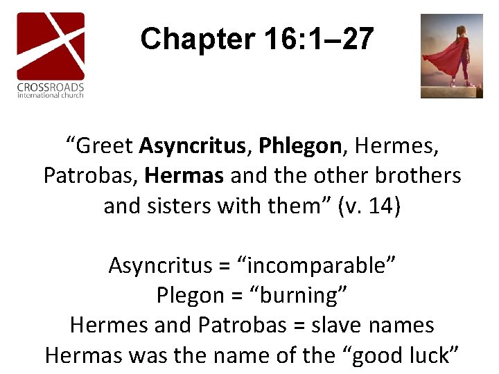 Chapter 16: 1– 27 “Greet Asyncritus, Phlegon, Hermes, Patrobas, Hermas and the other brothers Chapter 16: 1– 27 “Greet Asyncritus, Phlegon, Hermes, Patrobas, Hermas and the other brothers