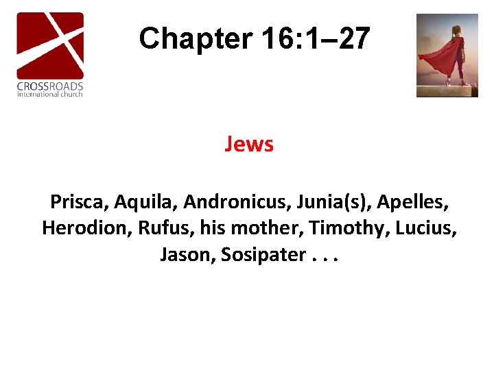 Chapter 16: 1– 27 Jews Prisca, Aquila, Andronicus, Junia(s), Apelles, Herodion, Rufus, his mother, Chapter 16: 1– 27 Jews Prisca, Aquila, Andronicus, Junia(s), Apelles, Herodion, Rufus, his mother,