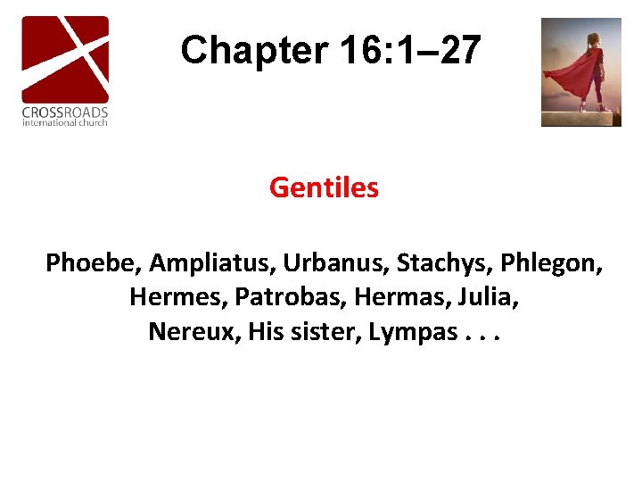 Chapter 16: 1– 27 Gentiles Phoebe, Ampliatus, Urbanus, Stachys, Phlegon, Hermes, Patrobas, Hermas, Julia, Chapter 16: 1– 27 Gentiles Phoebe, Ampliatus, Urbanus, Stachys, Phlegon, Hermes, Patrobas, Hermas, Julia,