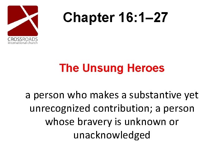 Chapter 16: 1– 27 The Unsung Heroes a person who makes a substantive yet Chapter 16: 1– 27 The Unsung Heroes a person who makes a substantive yet