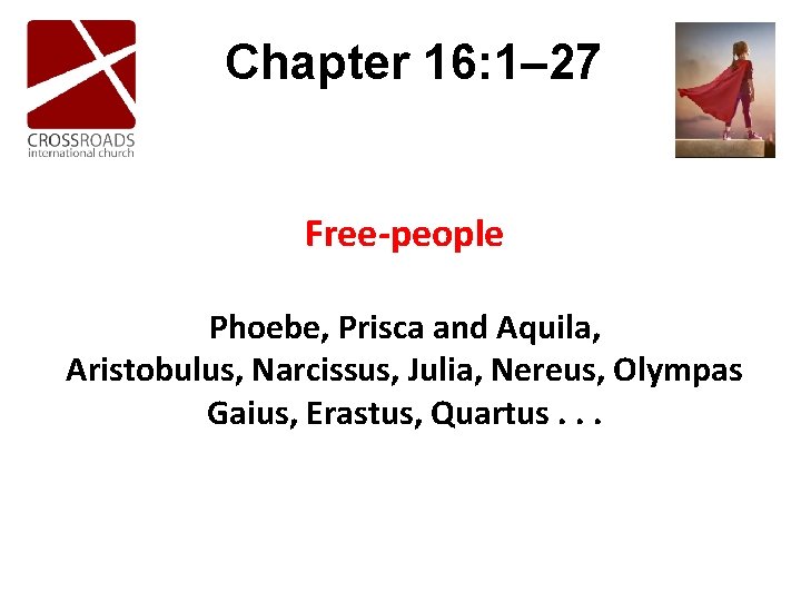 Chapter 16: 1– 27 Free-people Phoebe, Prisca and Aquila, Aristobulus, Narcissus, Julia, Nereus, Olympas Chapter 16: 1– 27 Free-people Phoebe, Prisca and Aquila, Aristobulus, Narcissus, Julia, Nereus, Olympas