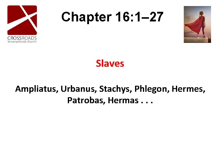 Chapter 16: 1– 27 Slaves Ampliatus, Urbanus, Stachys, Phlegon, Hermes, Patrobas, Hermas. . . Chapter 16: 1– 27 Slaves Ampliatus, Urbanus, Stachys, Phlegon, Hermes, Patrobas, Hermas. . .