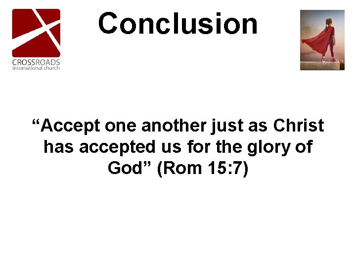 Conclusion “Accept one another just as Christ has accepted us for the glory of Conclusion “Accept one another just as Christ has accepted us for the glory of