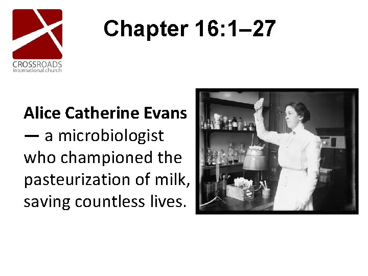 Chapter 16: 1– 27 Alice Catherine Evans — a microbiologist who championed the pasteurization Chapter 16: 1– 27 Alice Catherine Evans — a microbiologist who championed the pasteurization