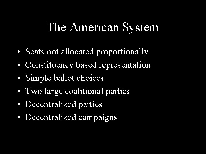 The American System • • • Seats not allocated proportionally Constituency based representation Simple