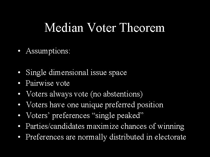 Median Voter Theorem • Assumptions: • • Single dimensional issue space Pairwise vote Voters