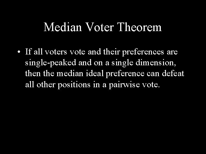 Median Voter Theorem • If all voters vote and their preferences are single-peaked and