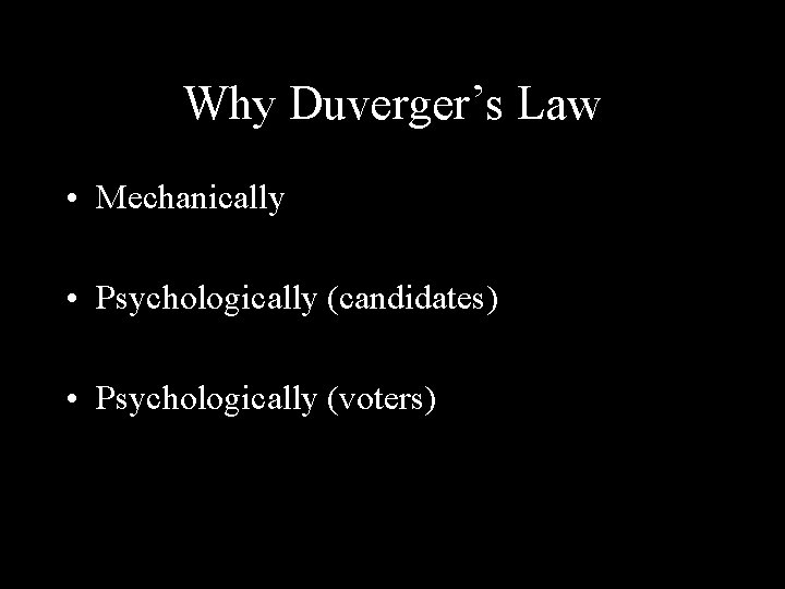 Why Duverger’s Law • Mechanically • Psychologically (candidates) • Psychologically (voters) 