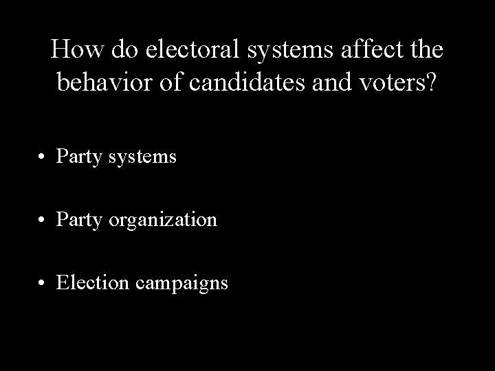 How do electoral systems affect the behavior of candidates and voters? • Party systems