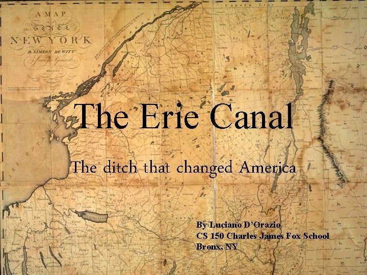 The Erie Canal The ditch that changed America By Luciano D’Orazio CS 150 Charles