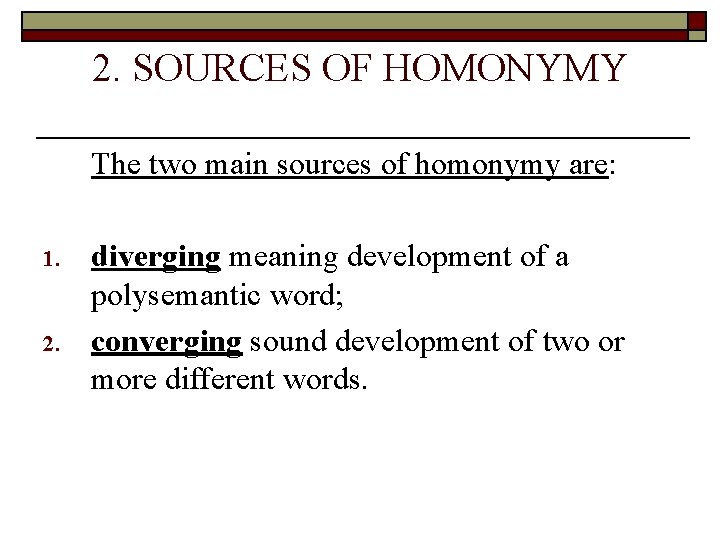 2. SOURCES OF HOMONYMY The two main sources of homonymy are: 1. 2. diverging