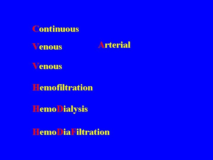 Continuous Venous Arterial Venous Hemofiltration Hemo. Dialysis Hemo. Dia. Filtration 