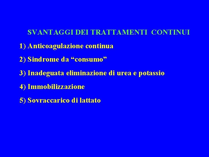 SVANTAGGI DEI TRATTAMENTI CONTINUI 1) Anticoagulazione continua 2) Sindrome da “consumo” 3) Inadeguata eliminazione