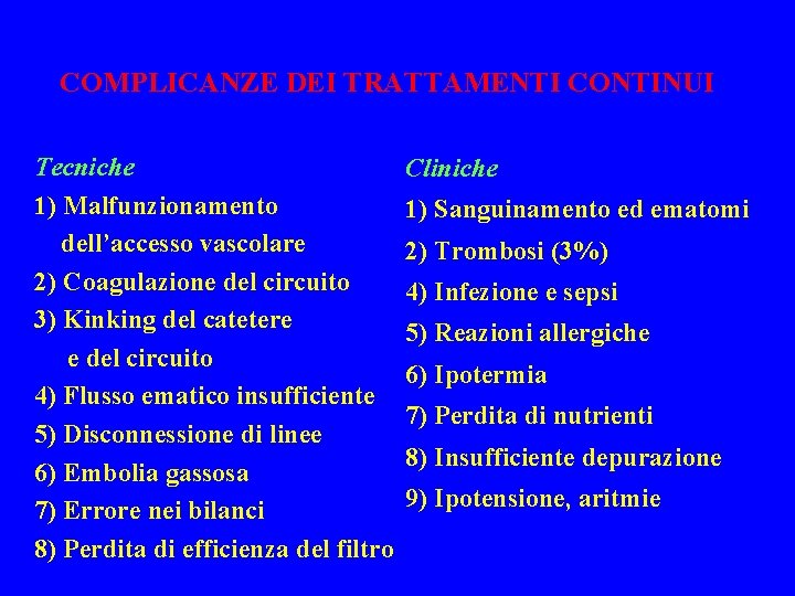 COMPLICANZE DEI TRATTAMENTI CONTINUI Tecniche 1) Malfunzionamento dell’accesso vascolare 2) Coagulazione del circuito 3)