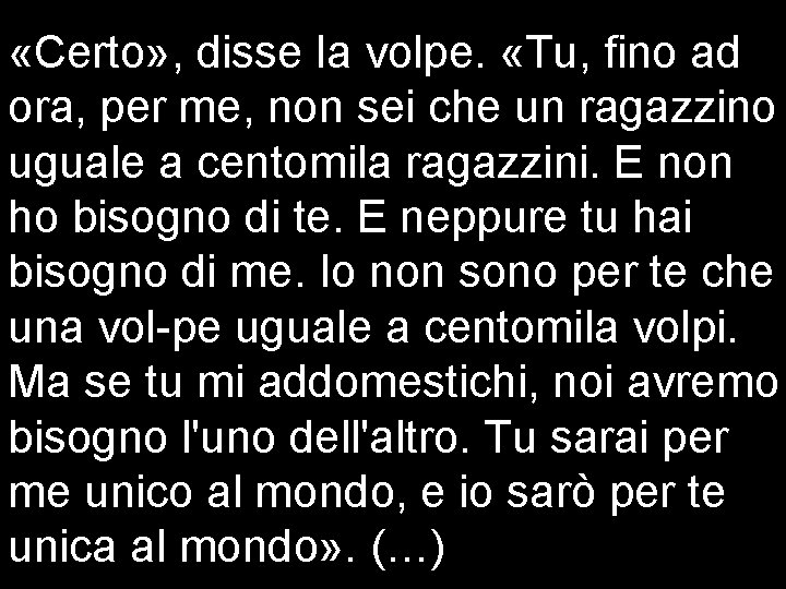  «Certo» , disse la volpe. «Tu, fino ad ora, per me, non sei