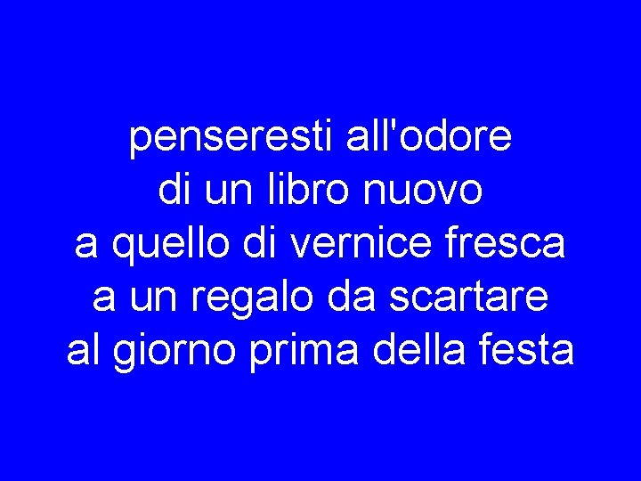 penseresti all'odore di un libro nuovo a quello di vernice fresca a un regalo