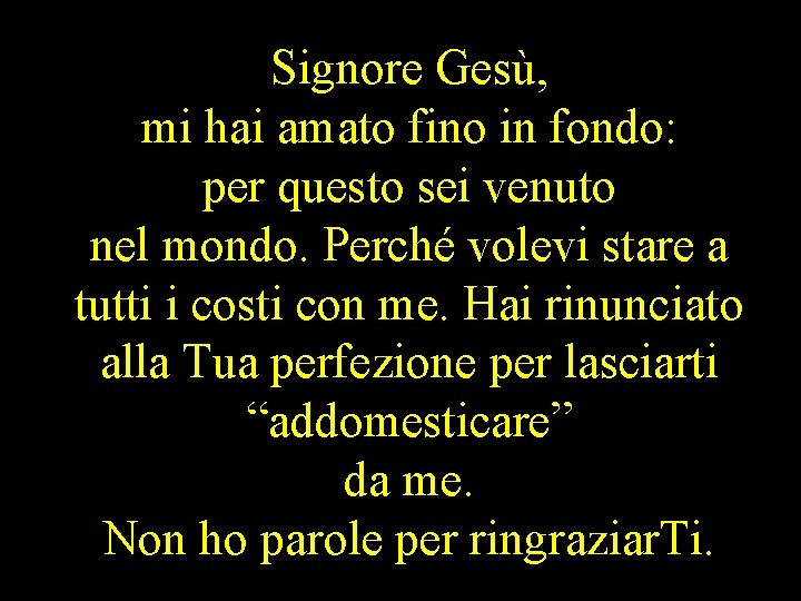 Signore Gesù, mi hai amato fino in fondo: per questo sei venuto nel mondo.