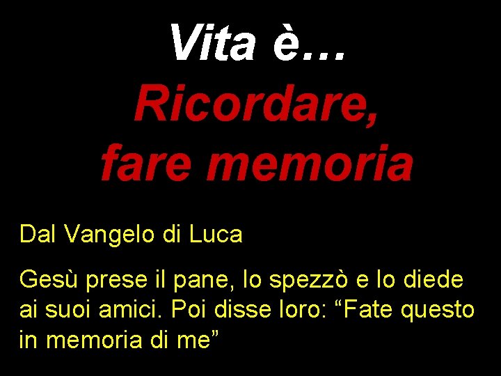 Vita è… Ricordare, fare memoria Dal Vangelo di Luca Gesù prese il pane, lo