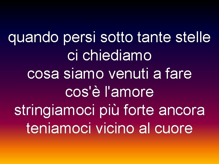 quando persi sotto tante stelle ci chiediamo cosa siamo venuti a fare cos'è l'amore