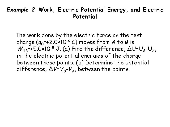 Example 2 Work, Electric Potential Energy, and Electric Potential The work done by the