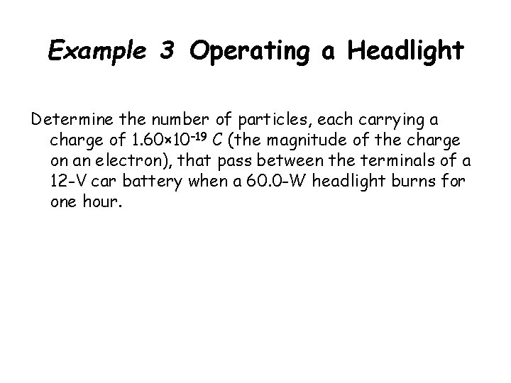 Example 3 Operating a Headlight Determine the number of particles, each carrying a charge