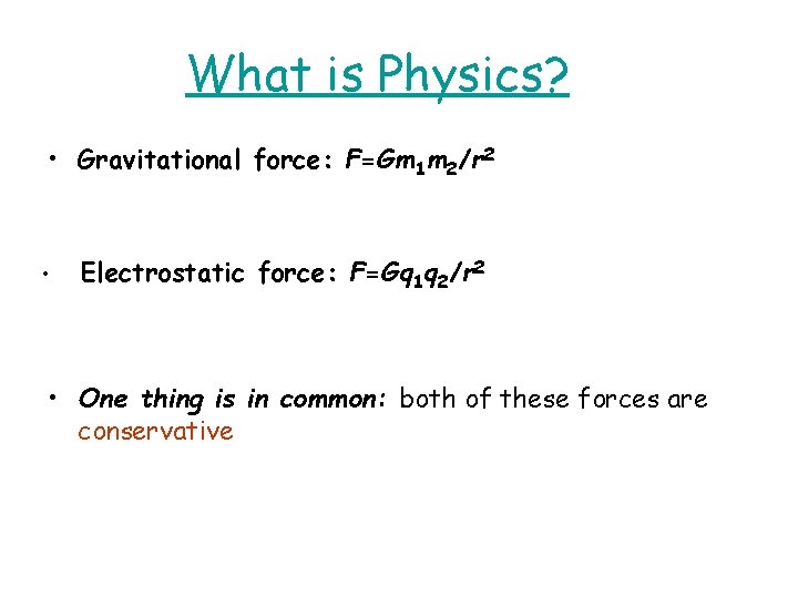 What is Physics? • Gravitational force: F=Gm 1 m 2/r 2 • Electrostatic force:
