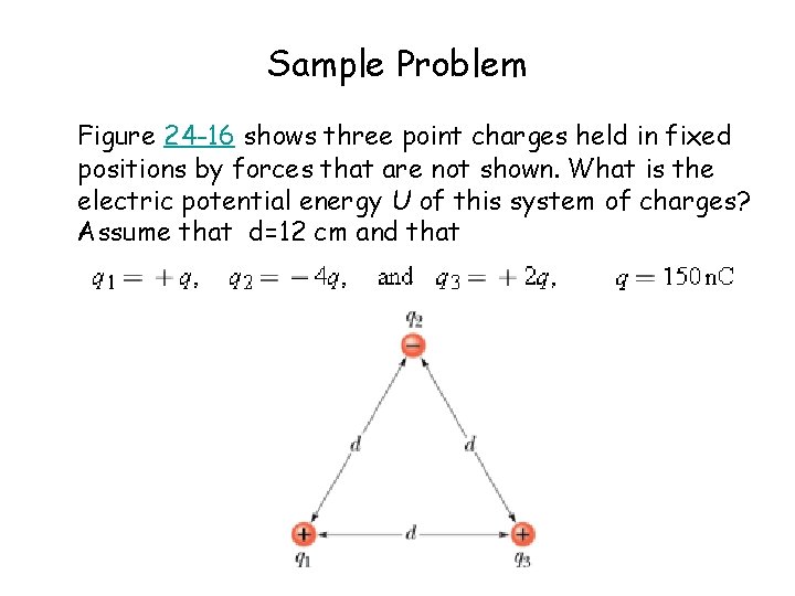 Sample Problem Figure 24 -16 shows three point charges held in fixed positions by